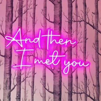 'And Then I Met You' Neon Sign
