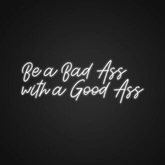 Be A Bad Ass With A Good Ass Neon Sign NE1101020 for Gyms and Motivational Spaces