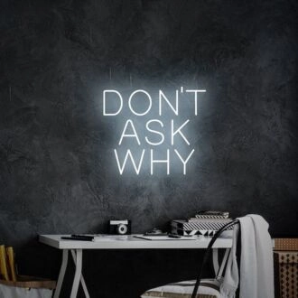 Don't Ask Why Neon Sign for Fun and Positive Spaces