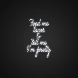 Feed Me Tacos And Tell Me Im Pretty V2 Neon Sign