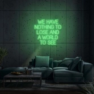 We Have Nothing To Lose And A World To See Neon Sign