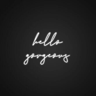 Hello Gorgeous Neon Sign Make any room feel special