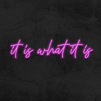 It Is What It Is Neon Sign