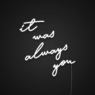 It Was Always You Neon Sign