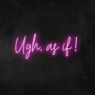 Ugh, As If Neon Sign
