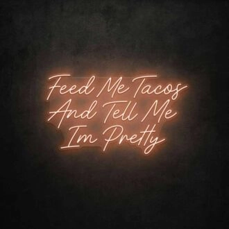Feed Me Tacos And Tell Me I'm Pretty LED Neon Sign
