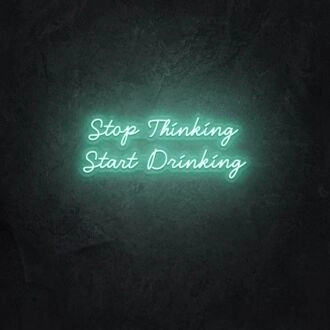 Stop Thinking Start Drinking LED Sign