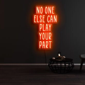 No One Else Can Play Your Part Neon Sign