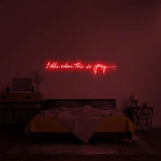 I Like Where This Is Going Neon Sign