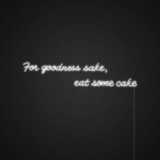 For Goodness Sake Eat Some Cake Neon Sign