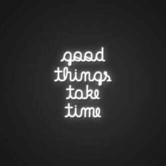 Good Things Take Time Neon Sign