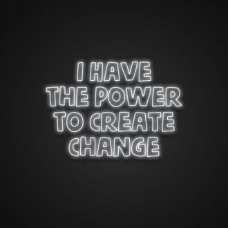 I Have The Power To Create Change Neon Sign