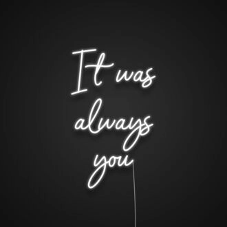 It Was Always You V1 Neon Sign