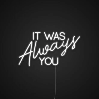 It Was Always You V2 Neon Sign