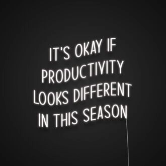 Its Okay If Productivity Looks Different In This Season Neon Sign
