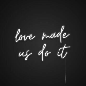 Love Made Us Do It Neon Sign