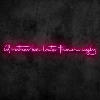 Id Rather Be Late Than Ugly Neon Sign