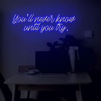 You'll never know until you try LED Neon Sign