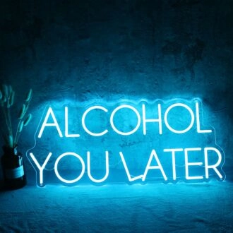 ALCOHOL YOU LATER Neon Sign