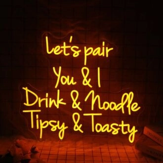Let's Pair You And I Drink And Noodle Tipsy And Toasty Neon Sign