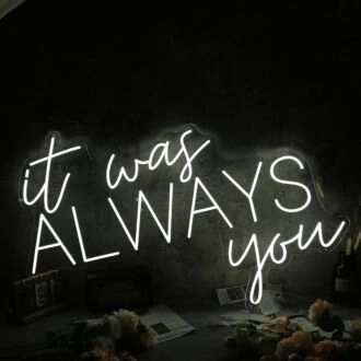 It Was Always You White Custom Neon LED Sign