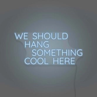We Should Hang Something Cool Here LED Neon Sign