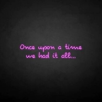 'once upon a time we had it all' neon sign