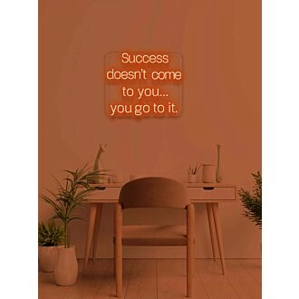 Success doesn't come to you Neon Motivation