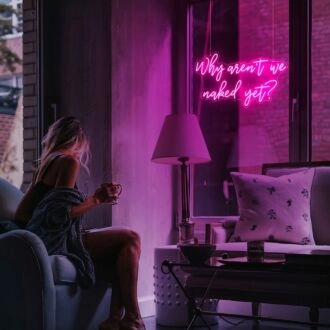 Why Aren't We Naked Yet Neon Sign for Bold and Fun Spaces