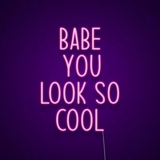 Babe You Look So Cool Neon Sign Add style and confidence to your space