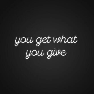 You Get What You Give Neon Sign Promote positivity and generosity