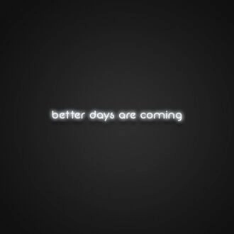 Better Days Are Coming Neon Sign Spread hope and positivity