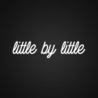 Little By Little Neon Sign Remind yourself to take small steps