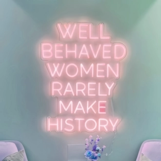 Well Behaved Women Rarely Make History Neon Sign: Celebrate Women's Stories in Neon