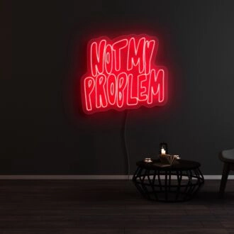 Not My Problem Neon Sign
