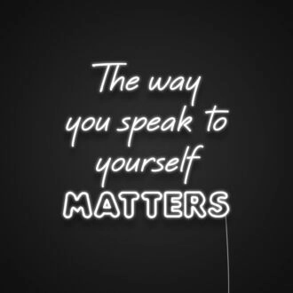 The Way You Speak To Yourself Matters Neon Sign Promote positive self-talk
