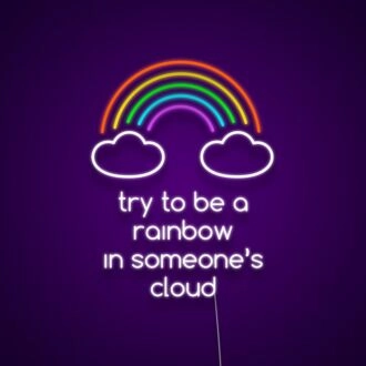 Try To Be The Rainbow In Someones Cloud Neon Sign Inspire kindness and positivity