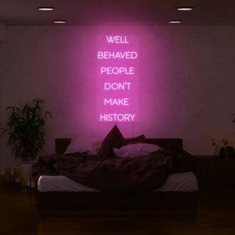 Well Behaved People Dont Make History Neon Sign