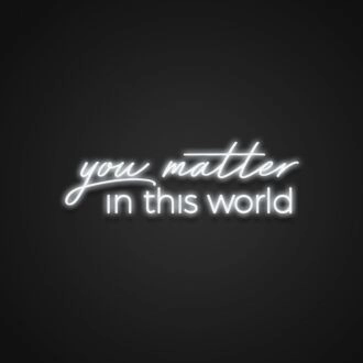 You Matter In This World Neon Sign