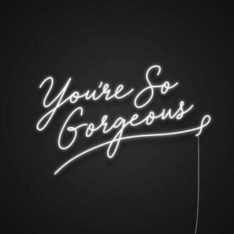 Youre So Gorgeous Neon Sign